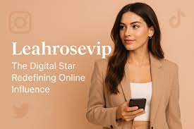 LeahRoseVIP: Everything You Need to Know About the Rising Digital Star